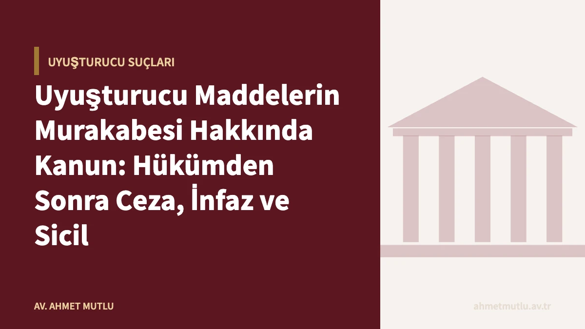Uyuşturucu Maddelerin Murakabesi Hakkında Kanun: Hükümden Sonra Ceza, İnfaz ve Sicil