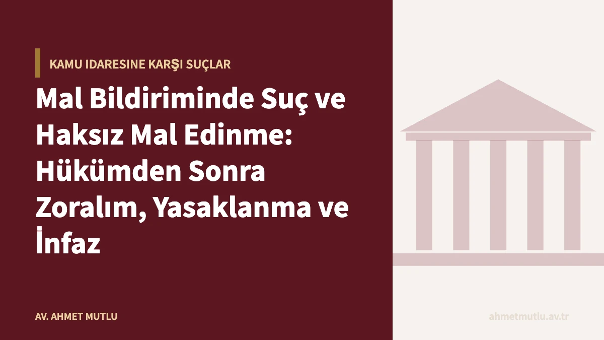 Mal Bildiriminde Suç ve Haksız Mal Edinme: Hükümden Sonra Zoralım, Yasaklanma ve İnfaz