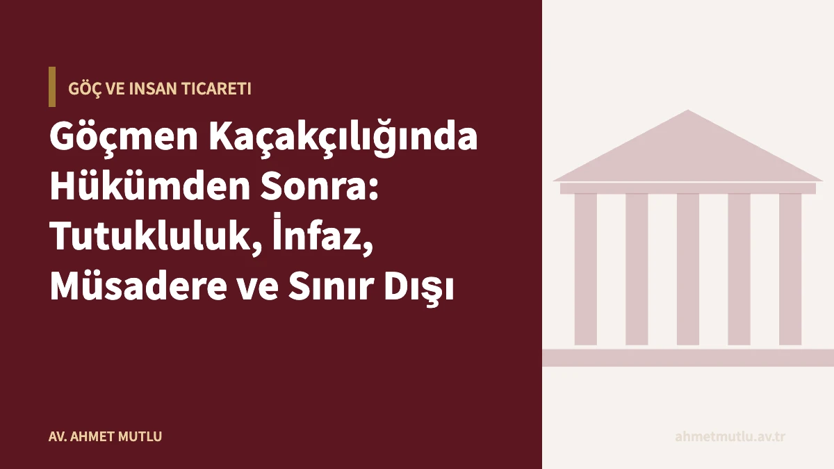 Göçmen Kaçakçılığında Hükümden Sonra: Tutukluluk, İnfaz, Müsadere ve Sınır Dışı