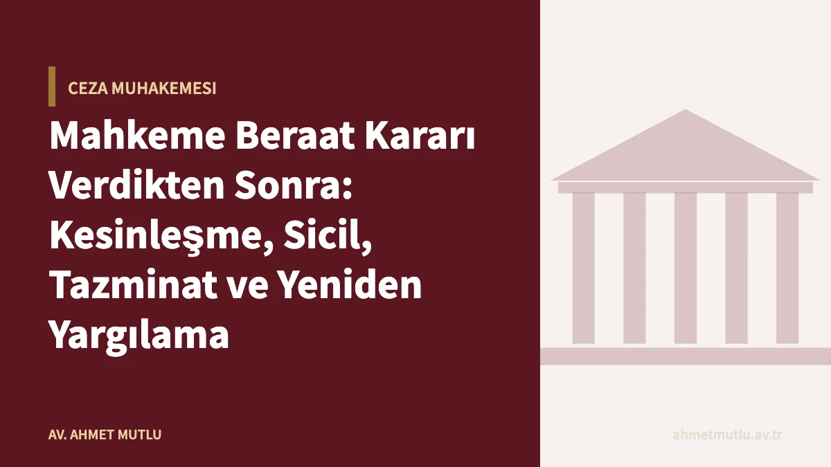 Mahkeme Beraat Kararı Verdikten Sonra: Kesinleşme, Sicil, Tazminat ve Yeniden Yargılama