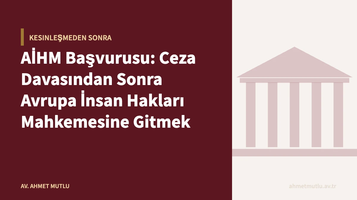 AİHM Başvurusu: Ceza Davasından Sonra Avrupa İnsan Hakları Mahkemesine Gitmek