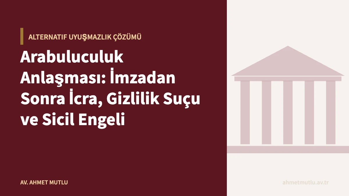 Arabuluculuk Anlaşması: İmzadan Sonra İcra, Gizlilik Suçu ve Sicil Engeli