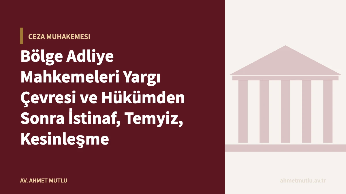 Bölge Adliye Mahkemeleri Yargı Çevresi ve Hükümden Sonra İstinaf, Temyiz, Kesinleşme