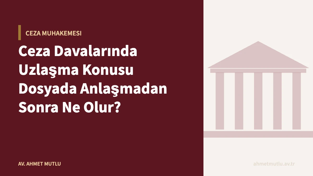 Ceza Davalarında Uzlaşma Konusu Dosyada Anlaşmadan Sonra Ne Olur?