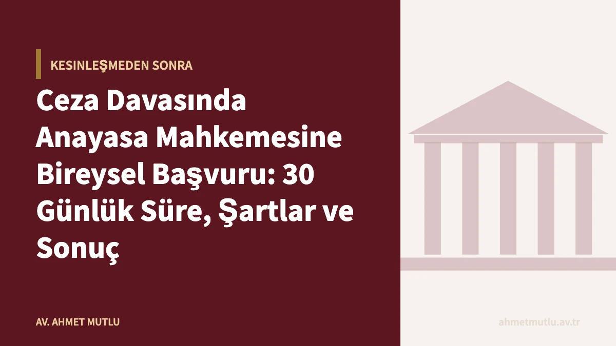 Ceza Davasında Anayasa Mahkemesine Bireysel Başvuru: 30 Günlük Süre, Şartlar ve Sonuç