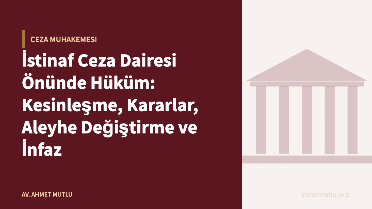 İstinaf Ceza Dairesi Önünde Hüküm: Kesinleşme, Kararlar, Aleyhe Değiştirme ve İnfaz