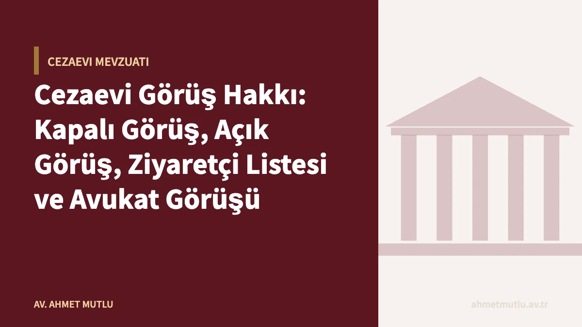 Cezaevi Görüş Hakkı: Kapalı Görüş, Açık Görüş, Ziyaretçi Listesi ve Avukat Görüşü