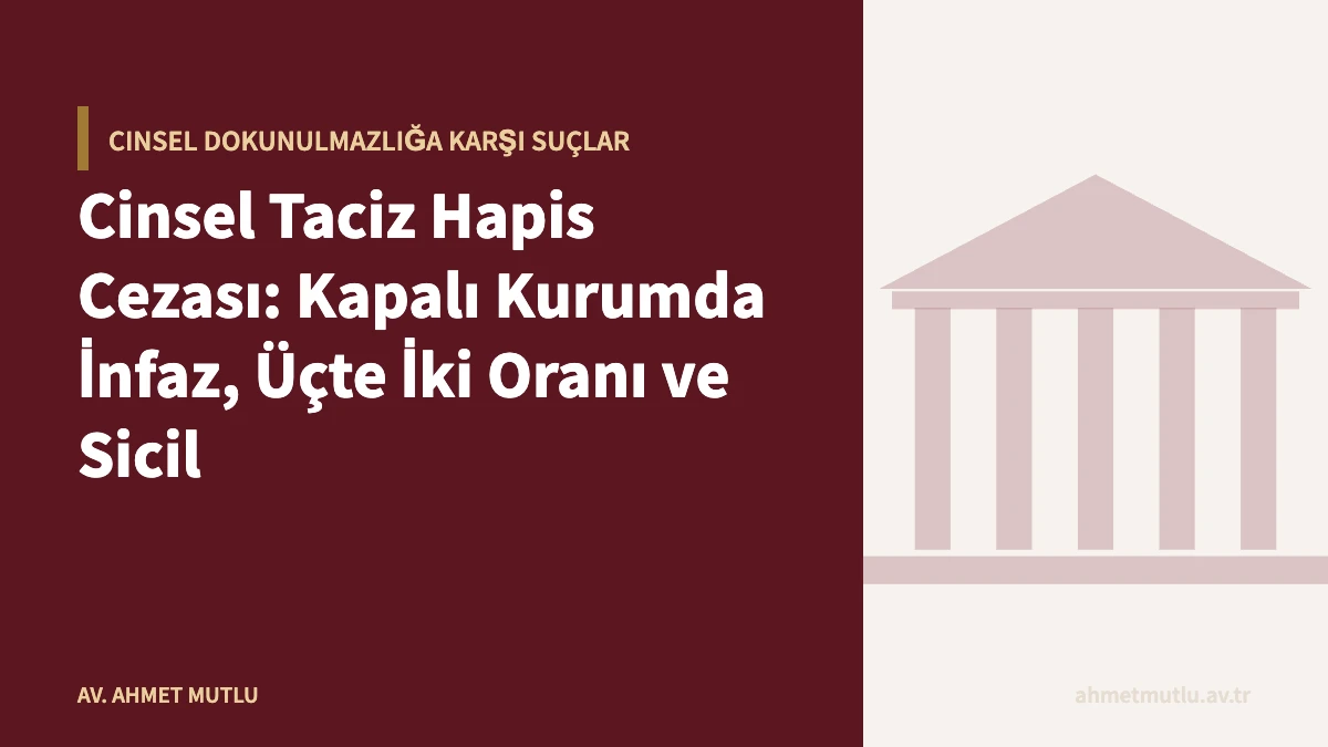 Cinsel Taciz Hapis Cezası: Kapalı Kurumda İnfaz, Üçte İki Oranı ve Sicil