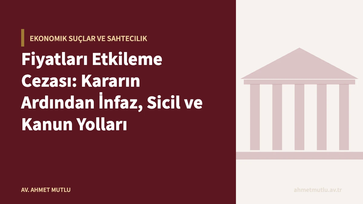 Fiyatları Etkileme Cezası: Kararın Ardından İnfaz, Sicil ve Kanun Yolları