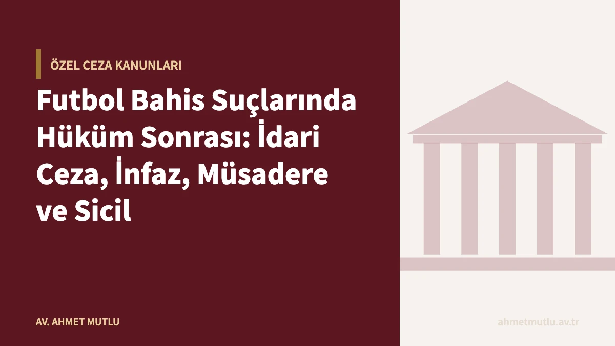 Futbol Bahis Suçlarında Hüküm Sonrası: İdari Ceza, İnfaz, Müsadere ve Sicil