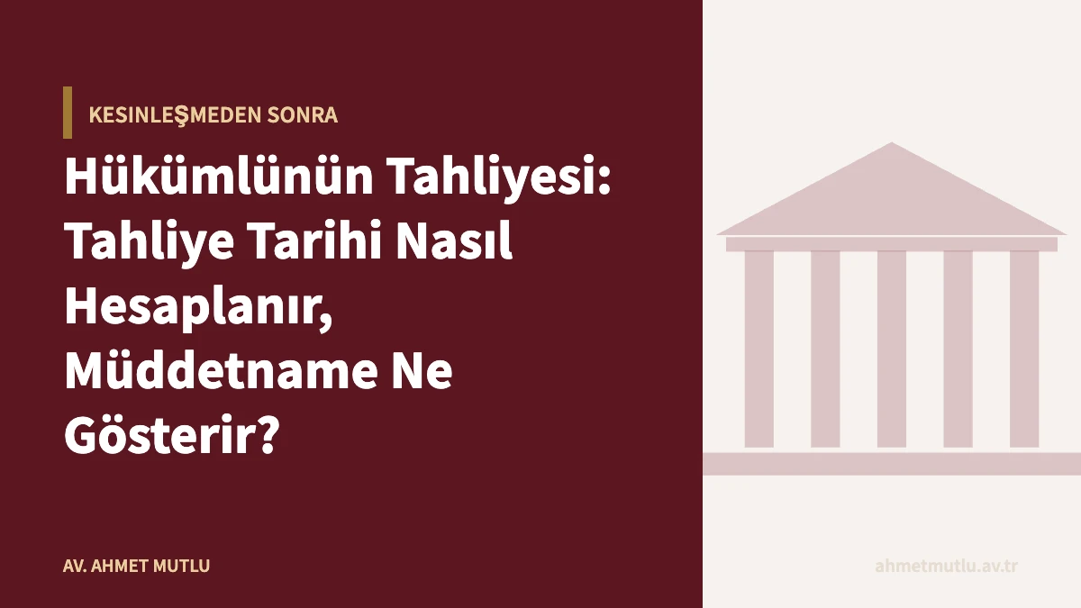 Hükümlünün Tahliyesi: Tahliye Tarihi Nasıl Hesaplanır, Müddetname Ne Gösterir?