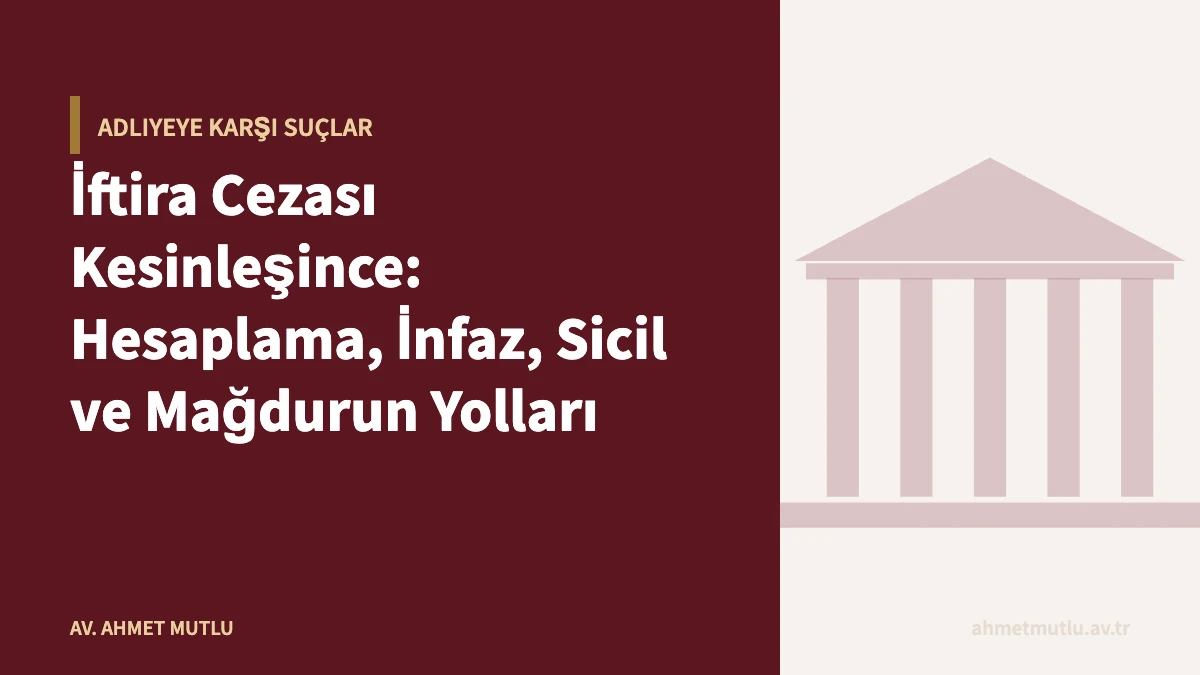 İftira Cezası Kesinleşince: Hesaplama, İnfaz, Sicil ve Mağdurun Yolları