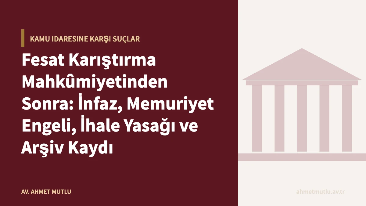 Fesat Karıştırma Mahkûmiyetinden Sonra: İnfaz, Memuriyet Engeli, İhale Yasağı ve Arşiv Kaydı
