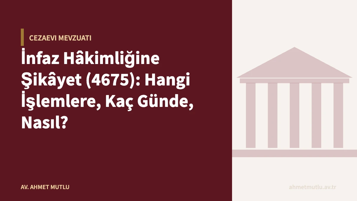 İnfaz Hâkimliğine Şikâyet (4675): Hangi İşlemlere, Kaç Günde, Nasıl?