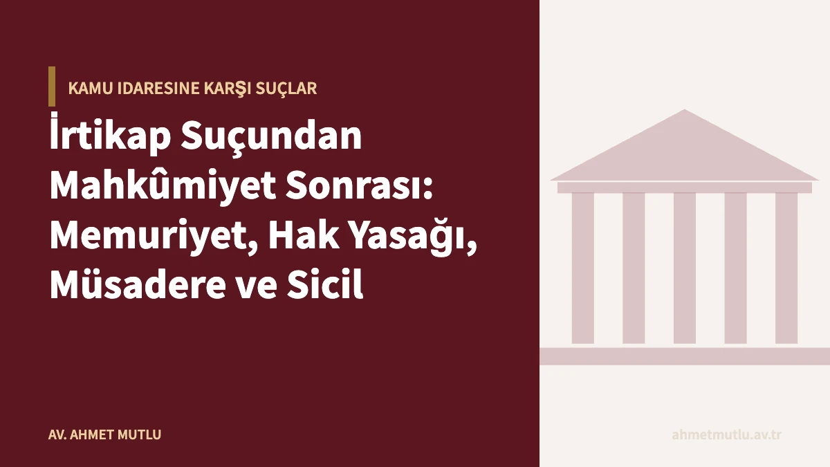 İrtikap Suçundan Mahkûmiyet Sonrası: Memuriyet, Hak Yasağı, Müsadere ve Sicil