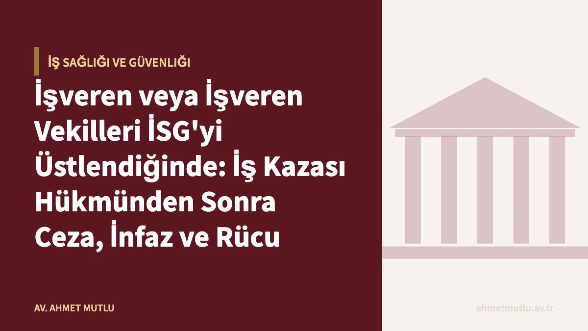 İşveren veya İşveren Vekilleri İSG'yi Üstlendiğinde: İş Kazası Hükmünden Sonra Ceza, İnfaz ve Rücu