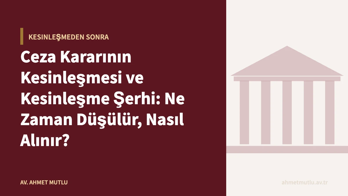Ceza Kararının Kesinleşmesi ve Kesinleşme Şerhi: Ne Zaman Düşülür, Nasıl Alınır?