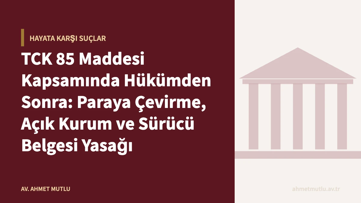 TCK 85 Maddesi Kapsamında Hükümden Sonra: Paraya Çevirme, Açık Kurum ve Sürücü Belgesi Yasağı