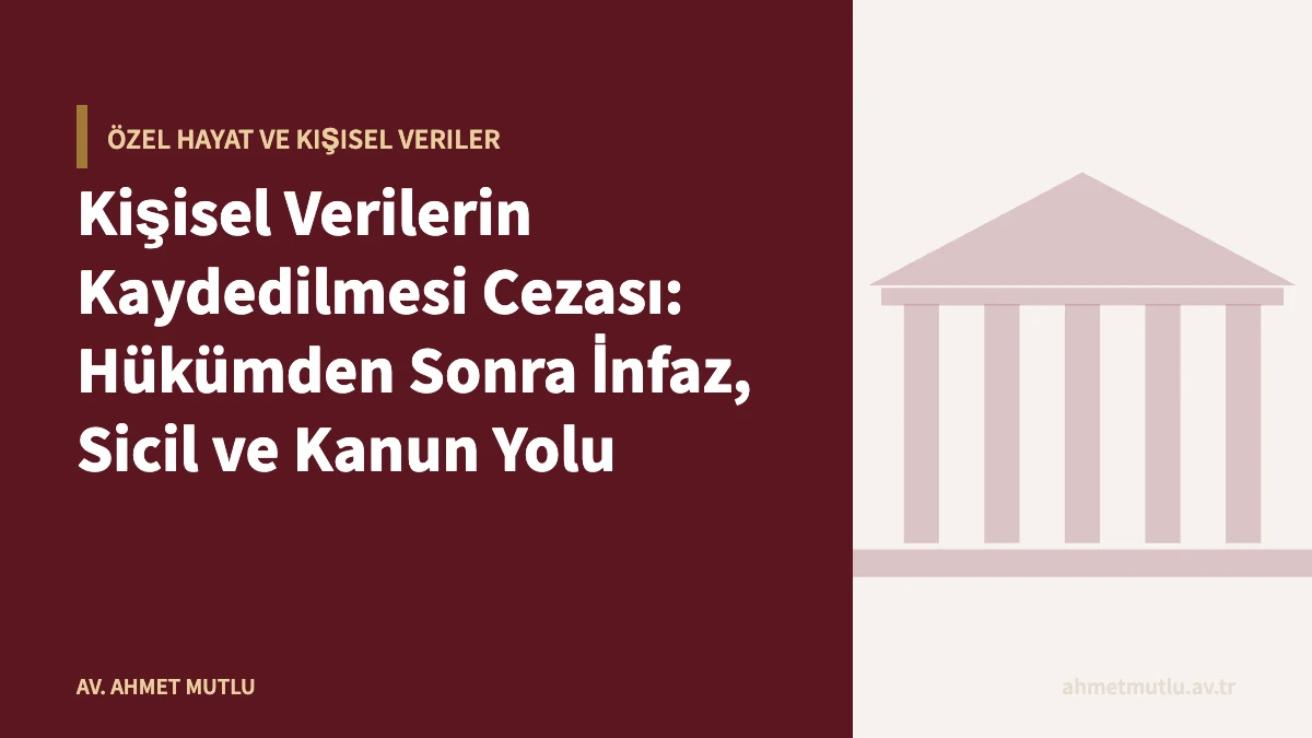 Kişisel Verilerin Kaydedilmesi Cezası: Hükümden Sonra İnfaz, Sicil ve Kanun Yolu