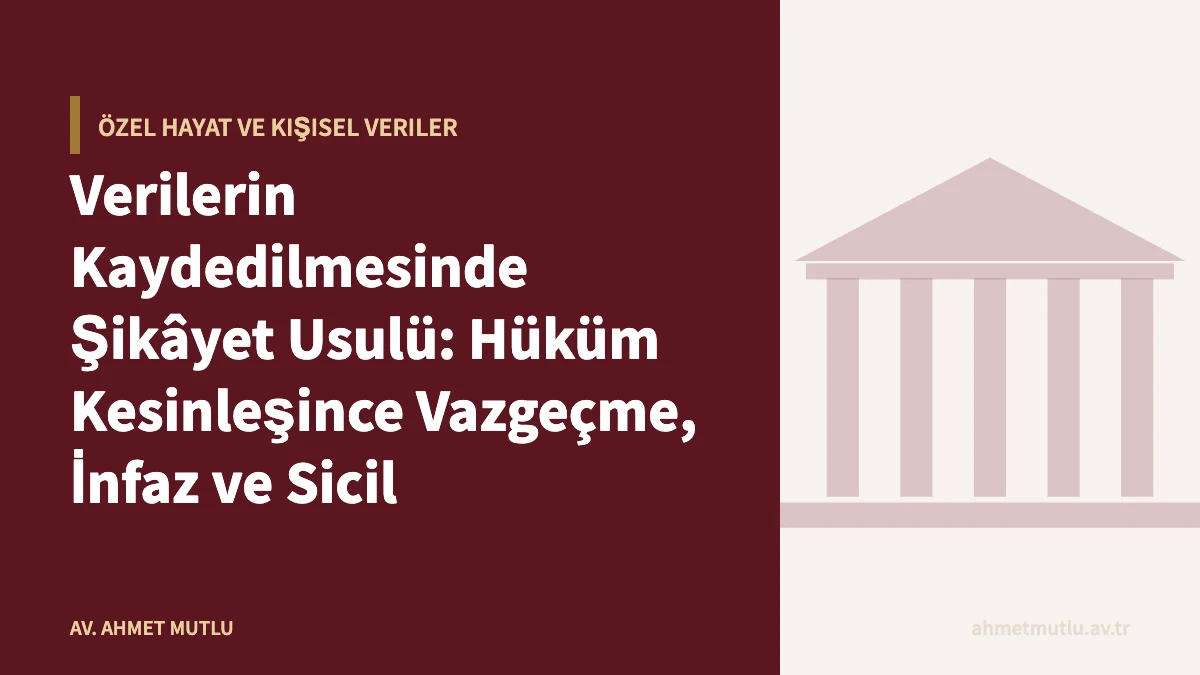 Verilerin Kaydedilmesinde Şikâyet Usulü: Hüküm Kesinleşince Vazgeçme, İnfaz ve Sicil