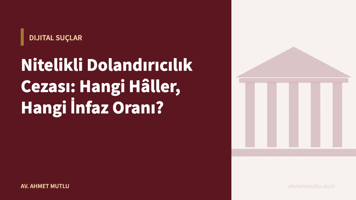 Nitelikli Dolandırıcılık Cezası: Hangi Hâller, Hangi İnfaz Oranı?
