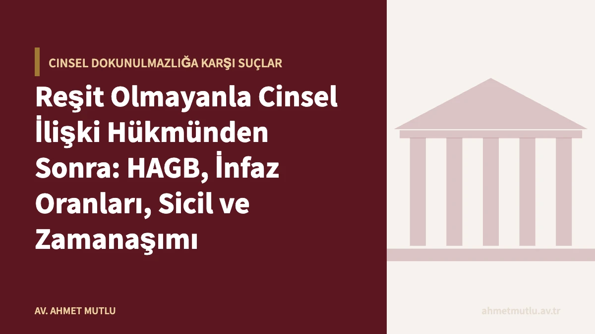 Reşit Olmayanla Cinsel İlişki Hükmünden Sonra: HAGB, İnfaz Oranları, Sicil ve Zamanaşımı