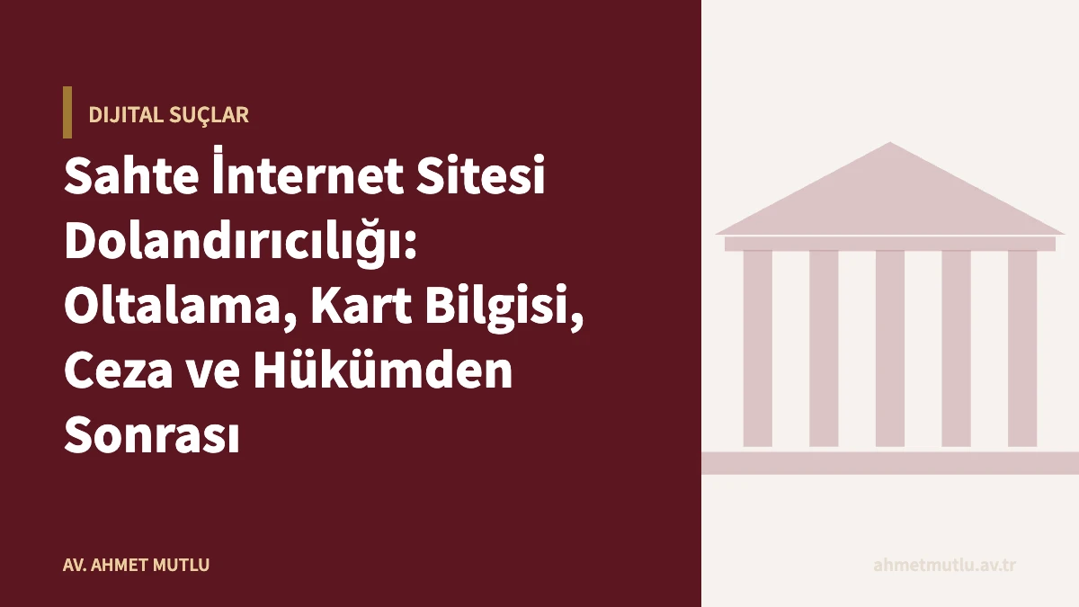 Sahte İnternet Sitesi Dolandırıcılığı: Oltalama, Kart Bilgisi, Ceza ve Hükümden Sonrası