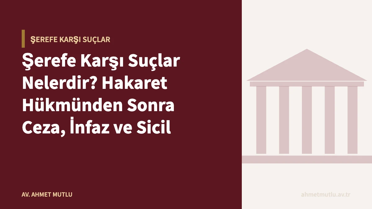 Şerefe Karşı Suçlar Nelerdir? Hakaret Hükmünden Sonra Ceza, İnfaz ve Sicil