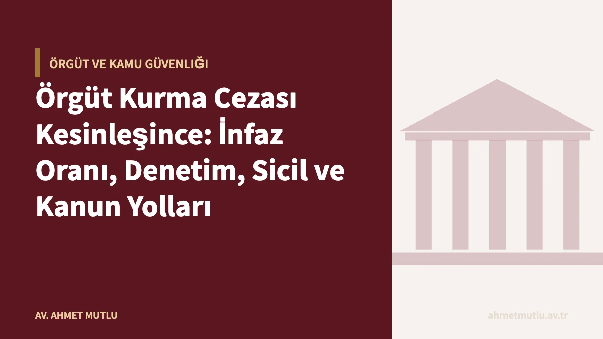 Örgüt Kurma Cezası Kesinleşince: İnfaz Oranı, Denetim, Sicil ve Kanun Yolları