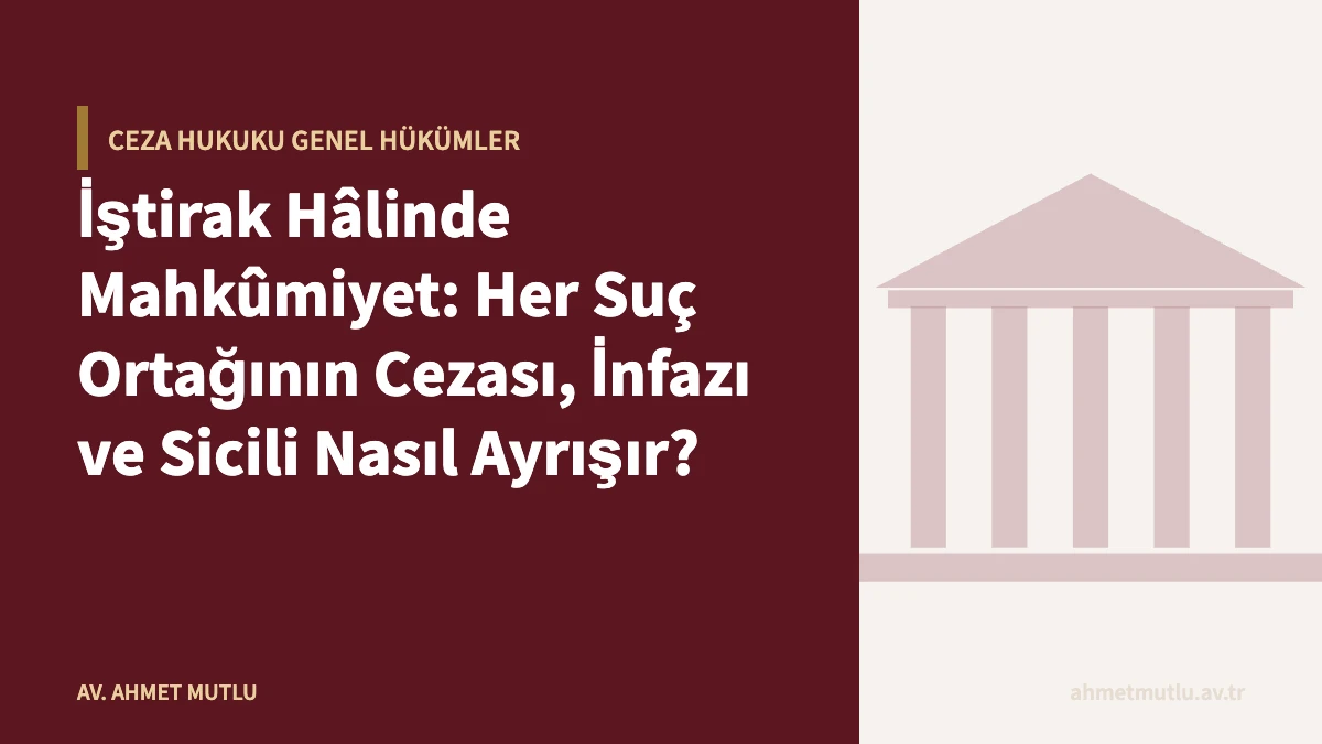 İştirak Hâlinde Mahkûmiyet: Her Suç Ortağının Cezası, İnfazı ve Sicili Nasıl Ayrışır?