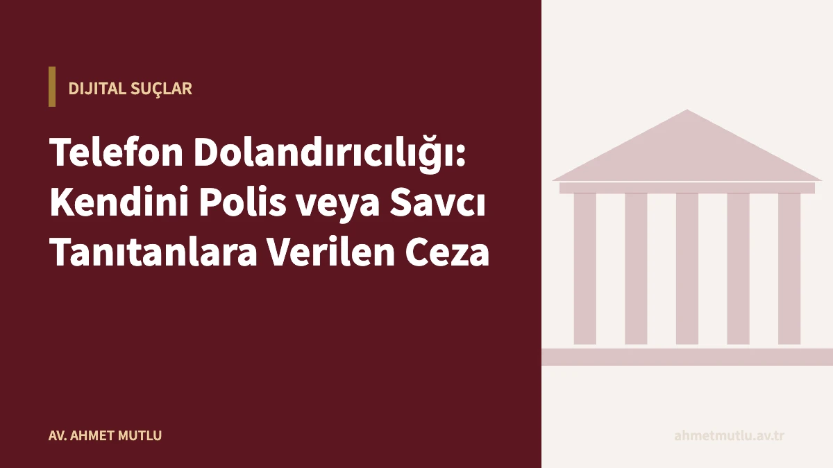 Telefon Dolandırıcılığı: Kendini Polis veya Savcı Tanıtanlara Verilen Ceza