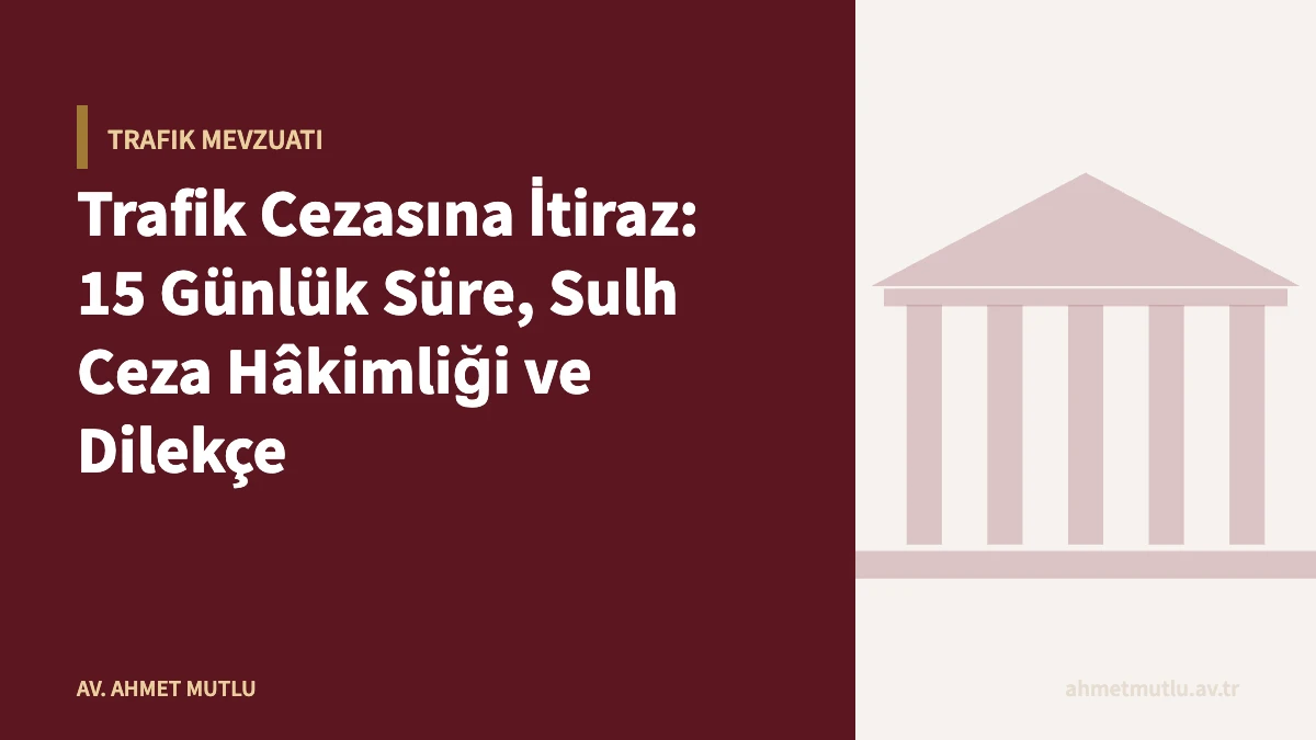 Trafik Cezasına İtiraz: 15 Günlük Süre, Sulh Ceza Hâkimliği ve Dilekçe