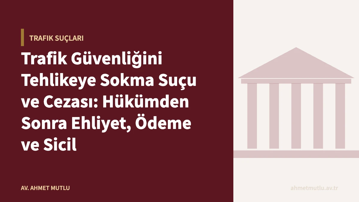 Trafik Güvenliğini Tehlikeye Sokma Suçu ve Cezası: Hükümden Sonra Ehliyet, Ödeme ve Sicil