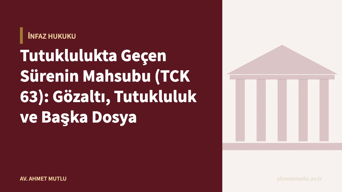 Tutuklulukta Geçen Sürenin Mahsubu (TCK 63): Gözaltı, Tutukluluk ve Başka Dosya