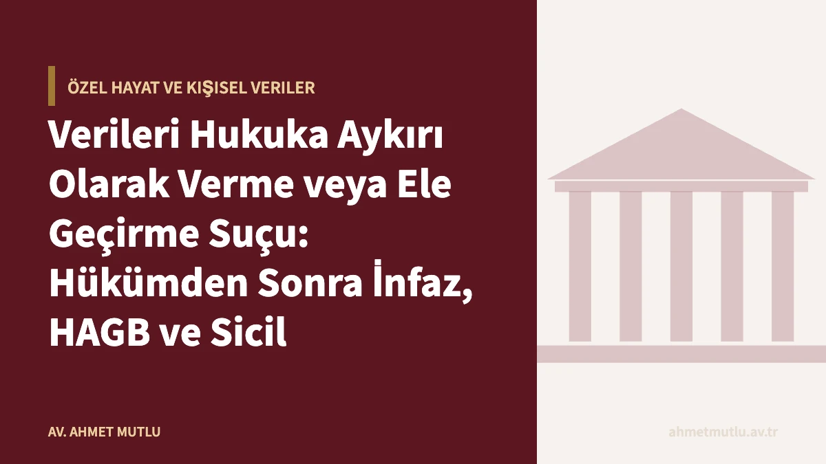 Verileri Hukuka Aykırı Olarak Verme veya Ele Geçirme Suçu: Hükümden Sonra İnfaz, HAGB ve Sicil
