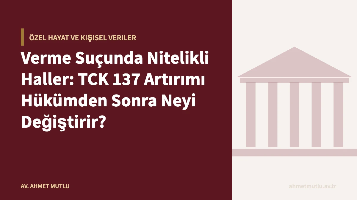 Verme Suçunda Nitelikli Haller: TCK 137 Artırımı Hükümden Sonra Neyi Değiştirir?