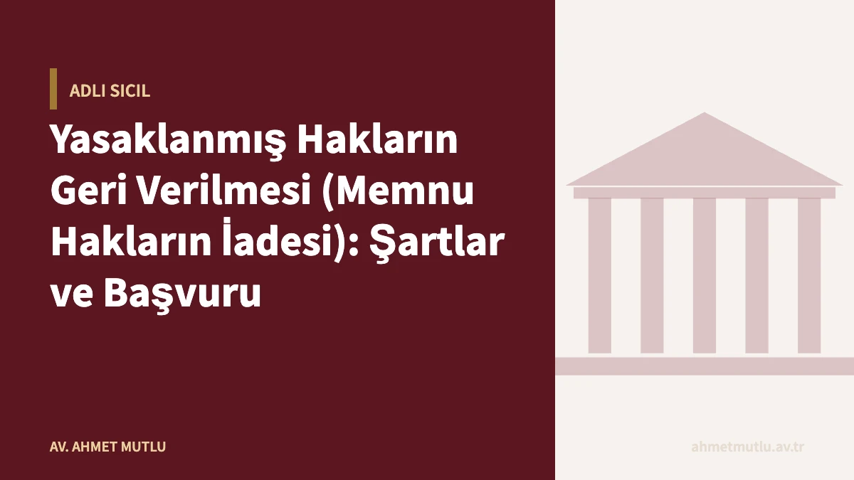 Yasaklanmış Hakların Geri Verilmesi (Memnu Hakların İadesi): Şartlar ve Başvuru