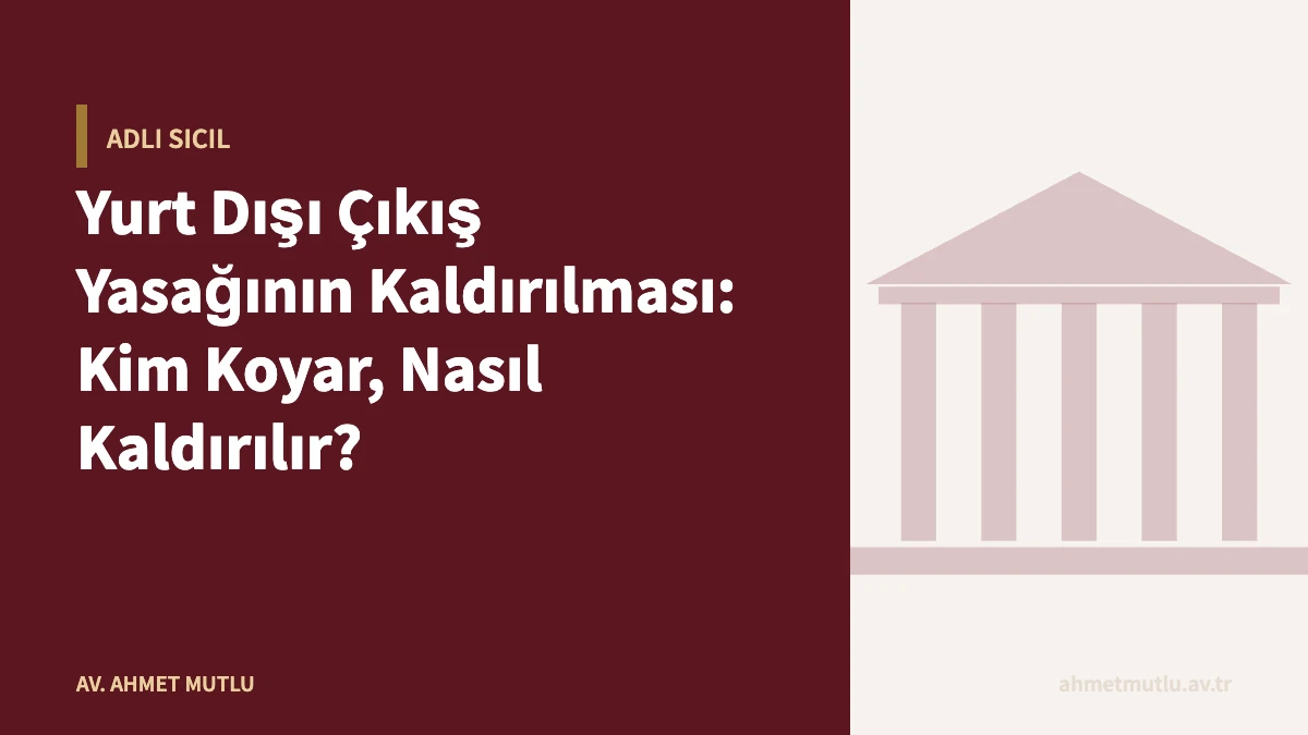 Yurt Dışı Çıkış Yasağının Kaldırılması: Kim Koyar, Nasıl Kaldırılır?